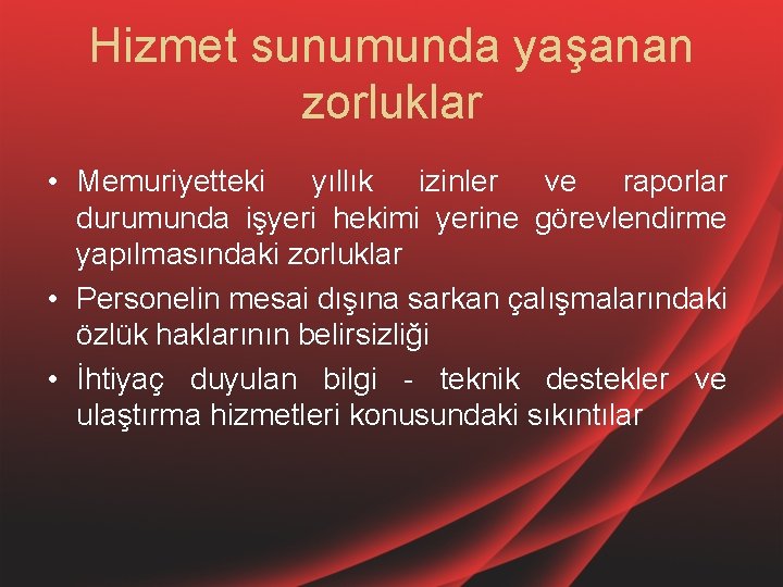 Hizmet sunumunda yaşanan zorluklar • Memuriyetteki yıllık izinler ve raporlar durumunda işyeri hekimi yerine