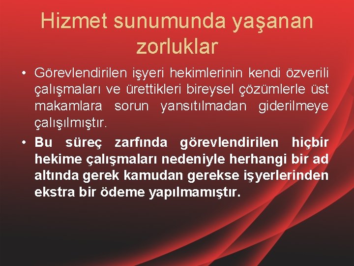 Hizmet sunumunda yaşanan zorluklar • Görevlendirilen işyeri hekimlerinin kendi özverili çalışmaları ve ürettikleri bireysel