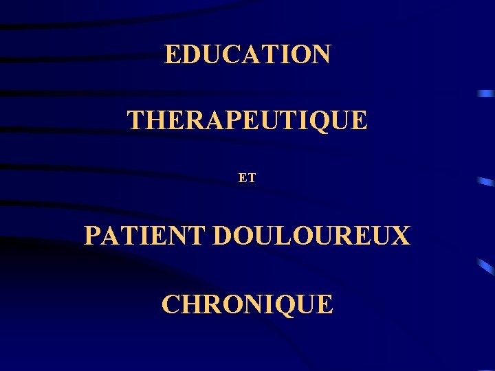 EDUCATION THERAPEUTIQUE ET PATIENT DOULOUREUX CHRONIQUE 