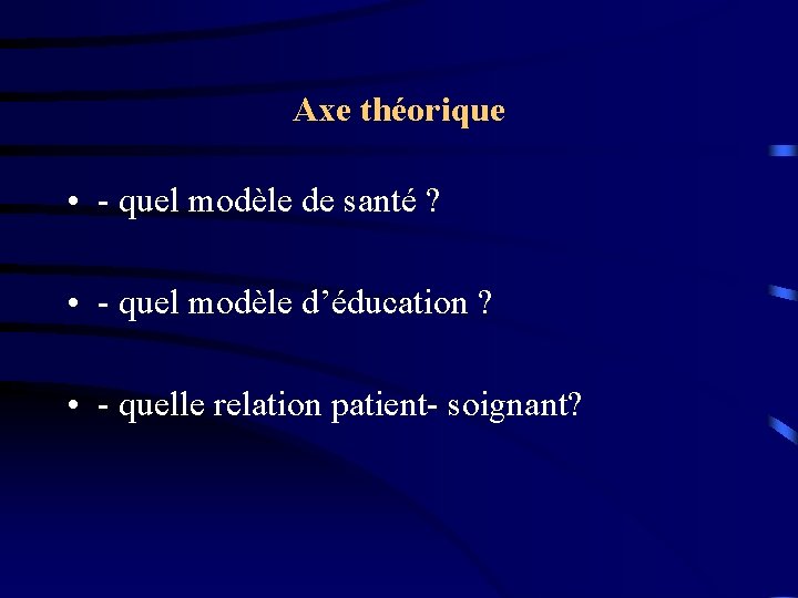 Axe théorique • - quel modèle de santé ? • - quel modèle d’éducation