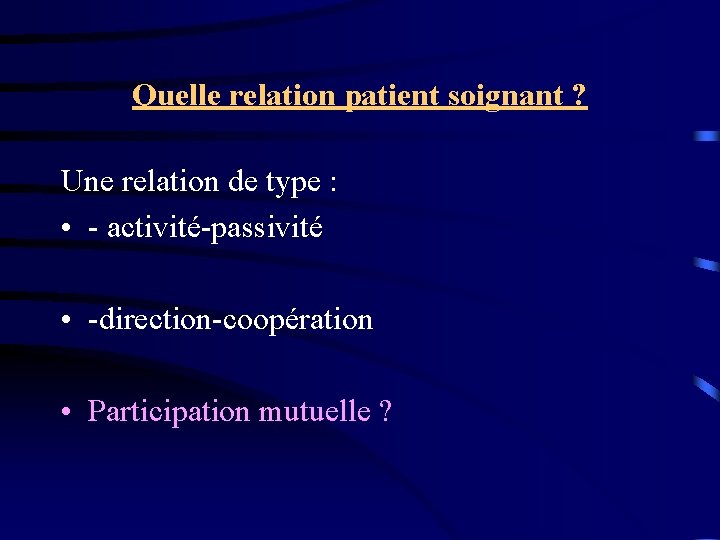 Quelle relation patient soignant ? Une relation de type : • - activité-passivité •