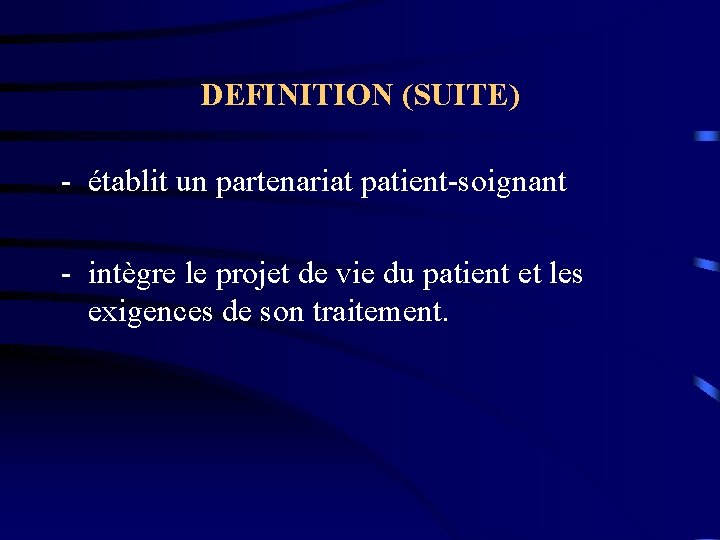 DEFINITION (SUITE) - établit un partenariat patient-soignant - intègre le projet de vie du