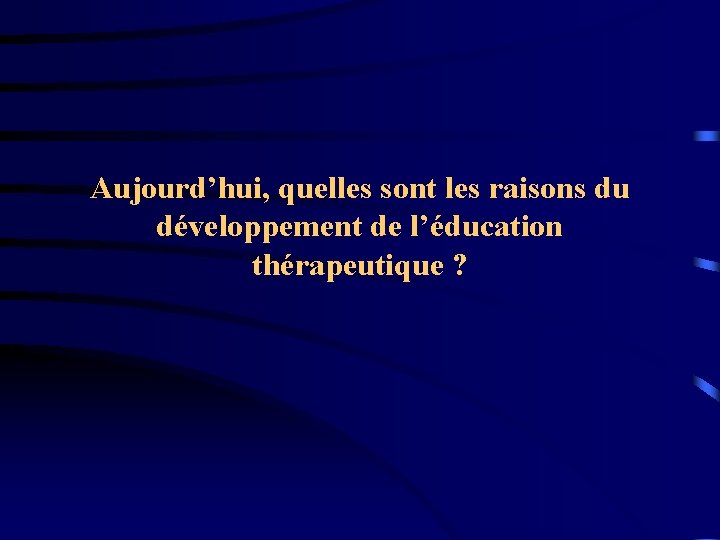 Aujourd’hui, quelles sont les raisons du développement de l’éducation thérapeutique ? 