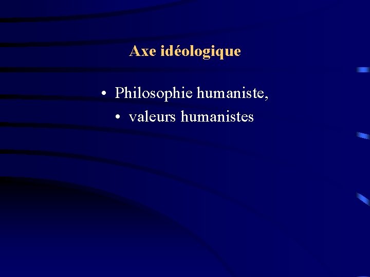 Axe idéologique • Philosophie humaniste, • valeurs humanistes 