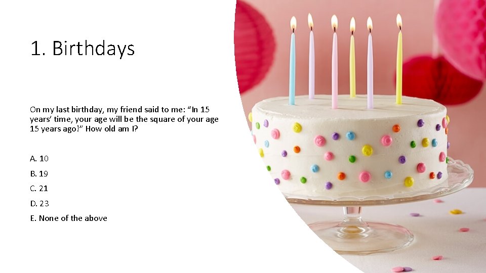 1. Birthdays On my last birthday, my friend said to me: “In 15 years’