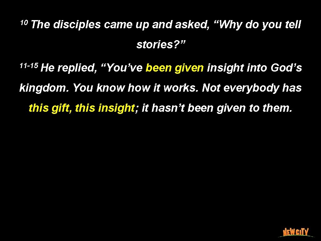 10 The disciples came up and asked, “Why do you tell stories? ” 11