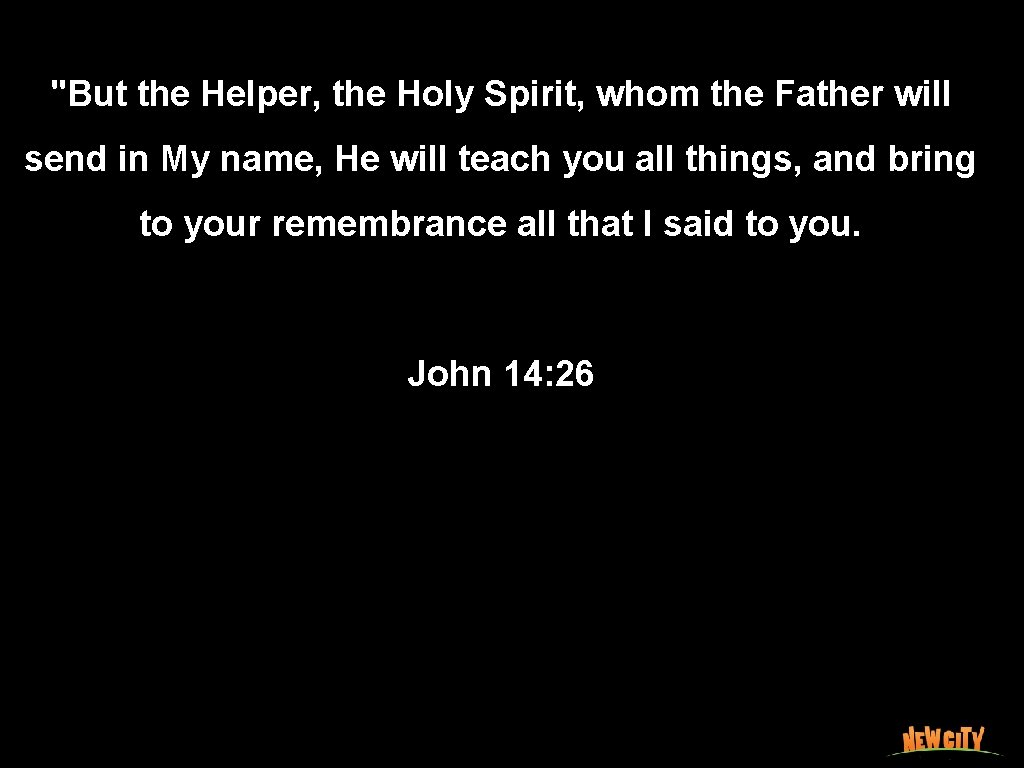 "But the Helper, the Holy Spirit, whom the Father will send in My name,