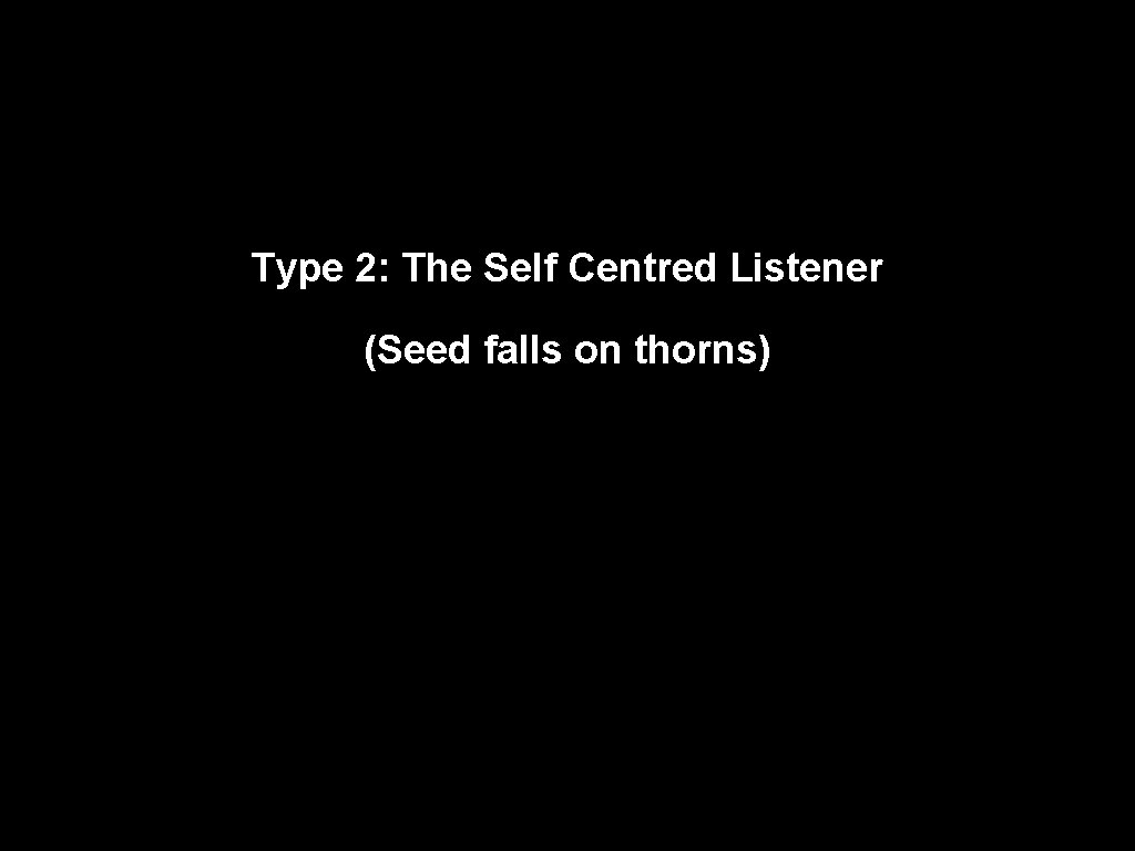Type 2: The Self Centred Listener (Seed falls on thorns) 