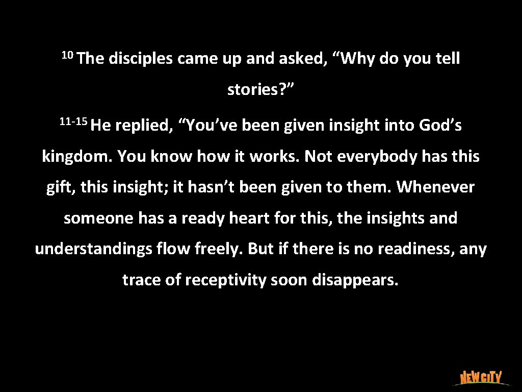 10 The disciples came up and asked, “Why do you tell stories? ” 11