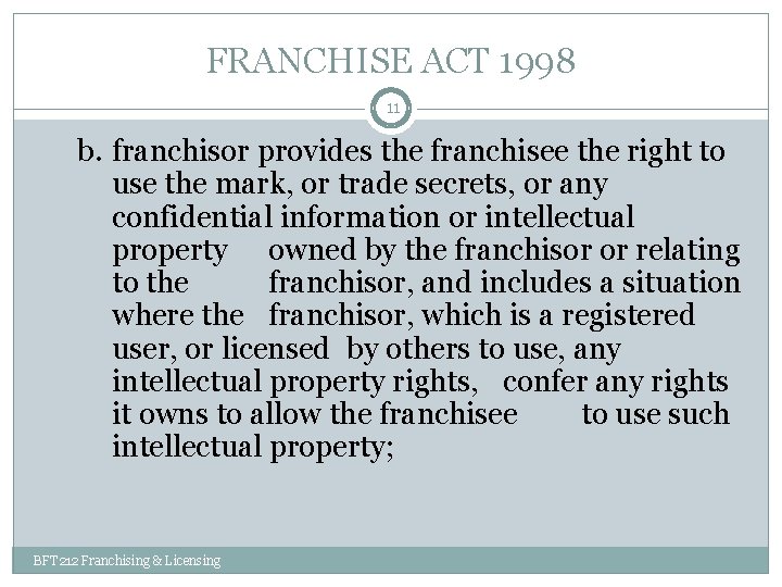FRANCHISE ACT 1998 11 b. franchisor provides the franchisee the right to use the