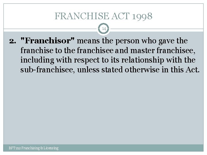 FRANCHISE ACT 1998 14 2. "Franchisor" means the person who gave the franchise to