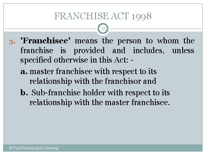 FRANCHISE ACT 1998 15 3. 'Franchisee' means the person to whom the franchise is