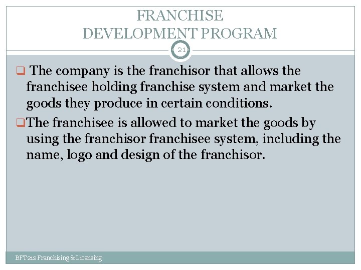 FRANCHISE DEVELOPMENT PROGRAM 21 q The company is the franchisor that allows the franchisee