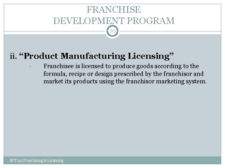 FRANCHISE DEVELOPMENT PROGRAM 23 ii. “Product Manufacturing Licensing” § Franchisee is licensed to produce