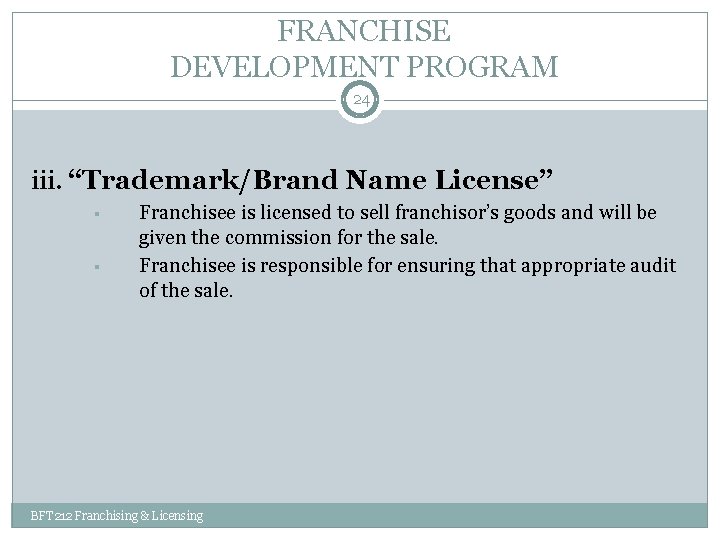 FRANCHISE DEVELOPMENT PROGRAM 24 iii. “Trademark/Brand Name License” § § Franchisee is licensed to