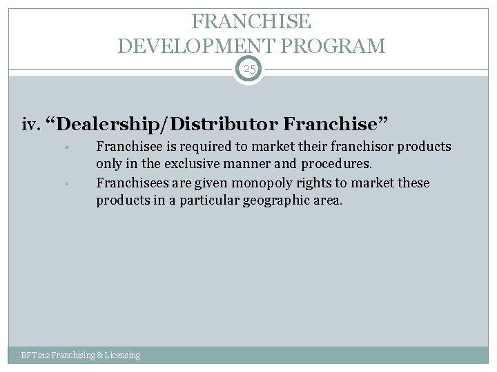 FRANCHISE DEVELOPMENT PROGRAM 25 iv. “Dealership/Distributor Franchise” § § Franchisee is required to market