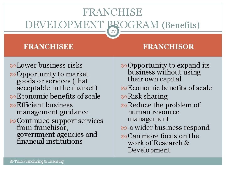 FRANCHISE DEVELOPMENT PROGRAM (Benefits) 27 FRANCHISEE Lower business risks Opportunity to market goods or