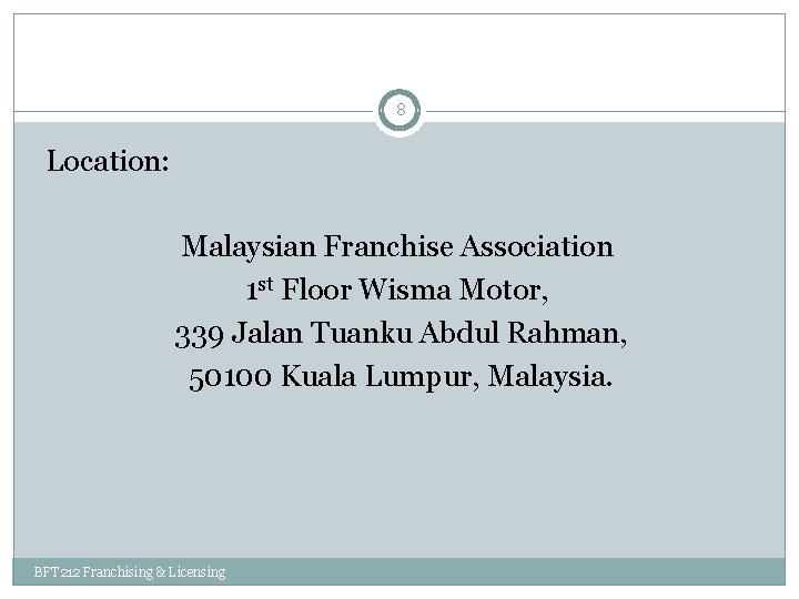 8 Location: Malaysian Franchise Association 1 st Floor Wisma Motor, 339 Jalan Tuanku Abdul