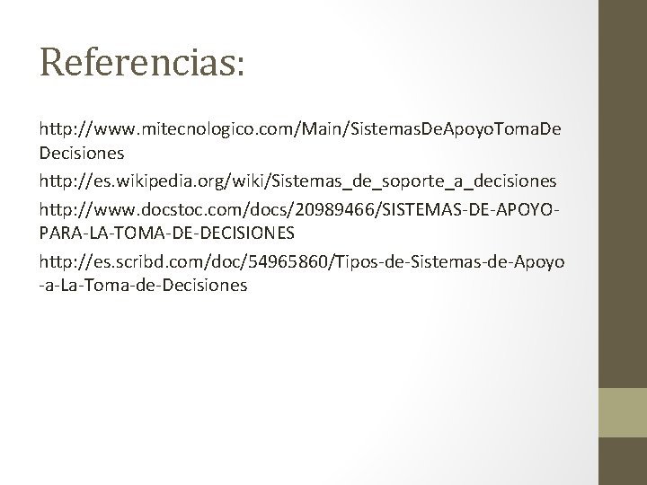 Referencias: http: //www. mitecnologico. com/Main/Sistemas. De. Apoyo. Toma. De Decisiones http: //es. wikipedia. org/wiki/Sistemas_de_soporte_a_decisiones