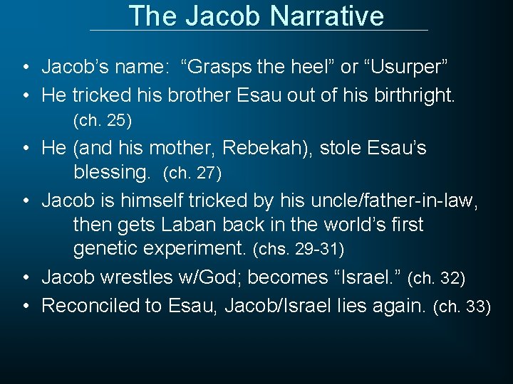 The Jacob Narrative • Jacob’s name: “Grasps the heel” or “Usurper” • He tricked