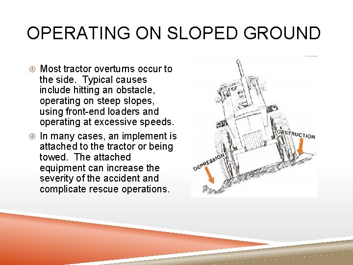 OPERATING ON SLOPED GROUND Most tractor overturns occur to the side. Typical causes include