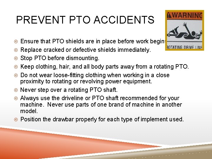 PREVENT PTO ACCIDENTS Ensure that PTO shields are in place before work begins. Replace