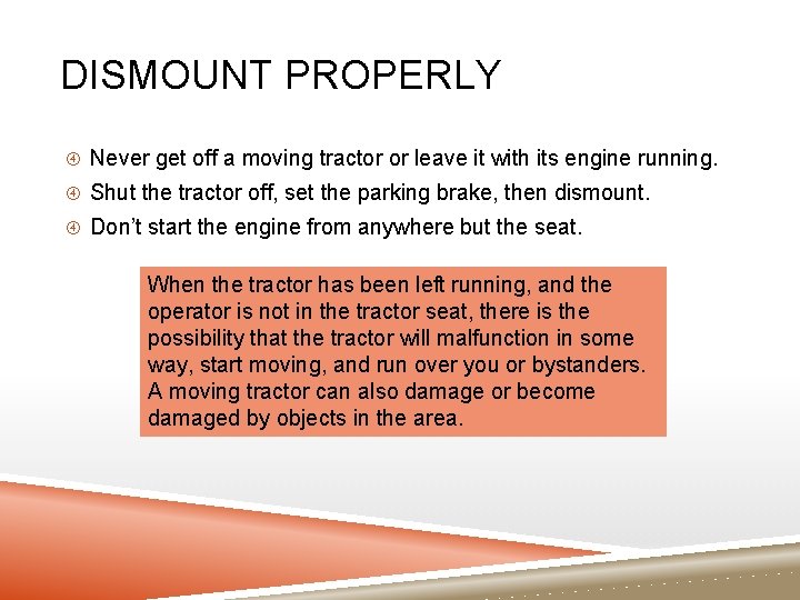 DISMOUNT PROPERLY Never get off a moving tractor or leave it with its engine DISMOUNT PROPERLY Never get off a moving tractor or leave it with its engine