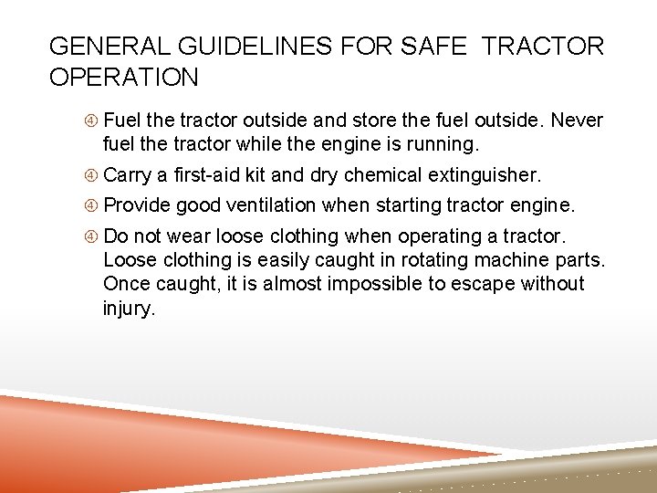 GENERAL GUIDELINES FOR SAFE TRACTOR OPERATION Fuel the tractor outside and store the fuel