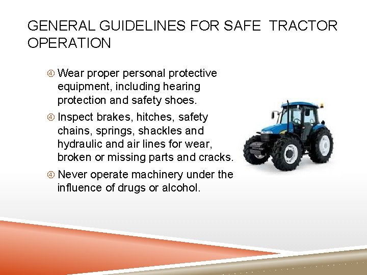 GENERAL GUIDELINES FOR SAFE TRACTOR OPERATION Wear proper personal protective equipment, including hearing protection