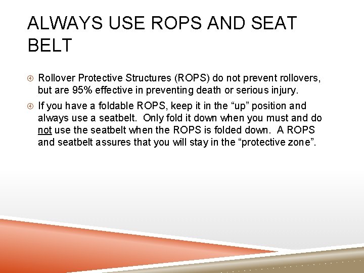 ALWAYS USE ROPS AND SEAT BELT Rollover Protective Structures (ROPS) do not prevent rollovers,