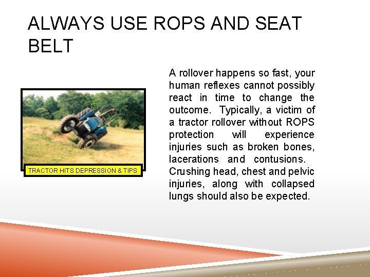 ALWAYS USE ROPS AND SEAT BELT TRACTOR HITS DEPRESSION & TIPS A rollover happens