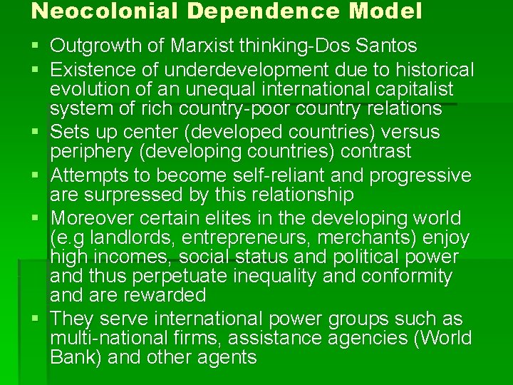Neocolonial Dependence Model § Outgrowth of Marxist thinking-Dos Santos § Existence of underdevelopment due