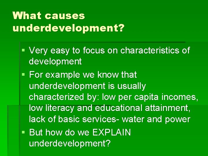 What causes underdevelopment? § Very easy to focus on characteristics of development § For
