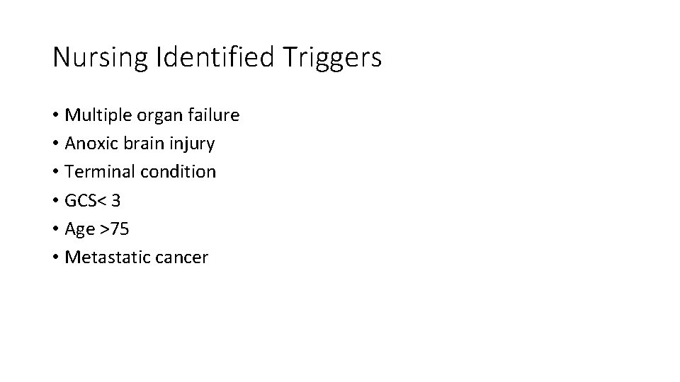 Nursing Identified Triggers • Multiple organ failure • Anoxic brain injury • Terminal condition Nursing Identified Triggers • Multiple organ failure • Anoxic brain injury • Terminal condition