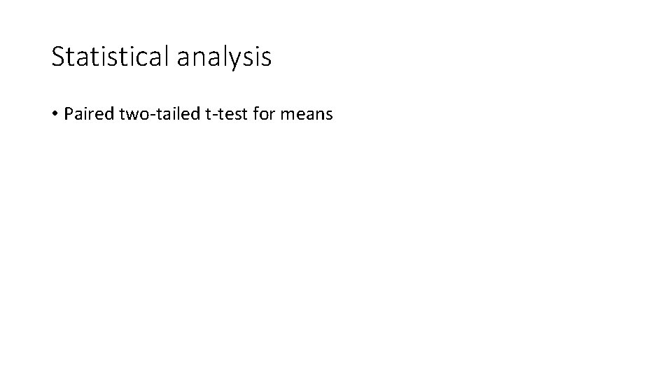 Statistical analysis • Paired two-tailed t-test for means Statistical analysis • Paired two-tailed t-test for means