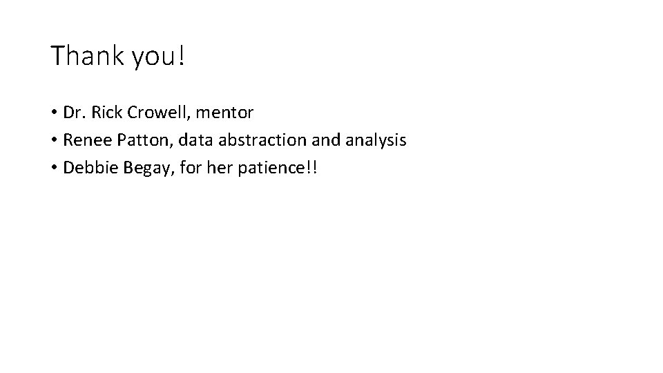 Thank you! • Dr. Rick Crowell, mentor • Renee Patton, data abstraction and analysis Thank you! • Dr. Rick Crowell, mentor • Renee Patton, data abstraction and analysis