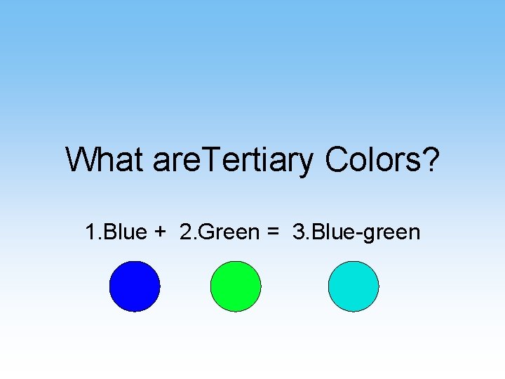 What are. Tertiary Colors? 1. Blue + 2. Green = 3. Blue-green 