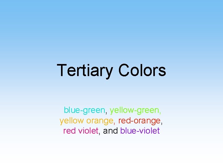 Tertiary Colors blue-green, yellow orange, red-orange, red violet, and blue-violet 