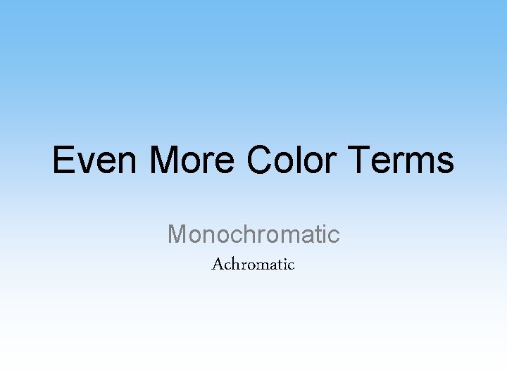Even More Color Terms Monochromatic Achromatic 