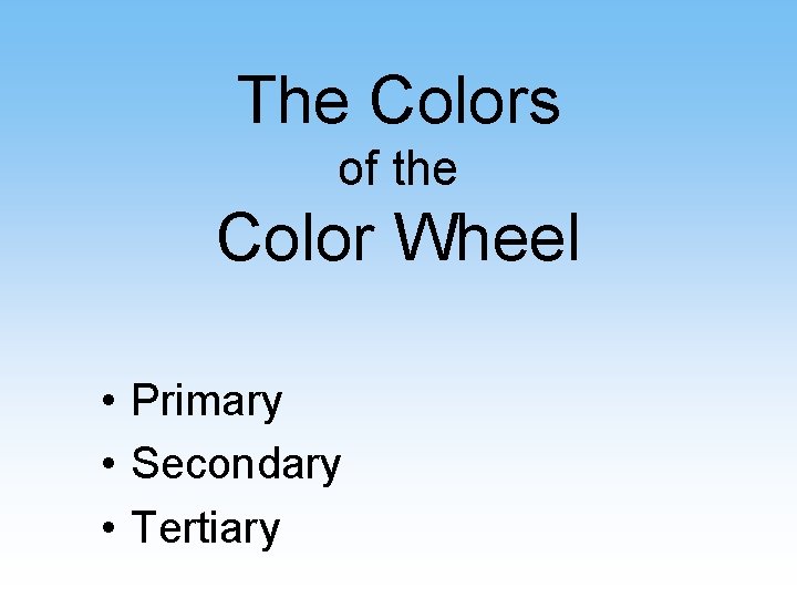 The Colors of the Color Wheel • Primary • Secondary • Tertiary 