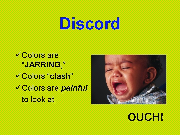 Discord ü Colors are “JARRING, ” ü Colors “clash” ü Colors are painful to
