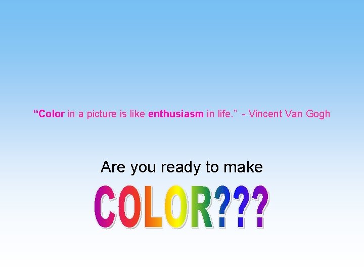 “Color in a picture is like enthusiasm in life. ” - Vincent Van Gogh