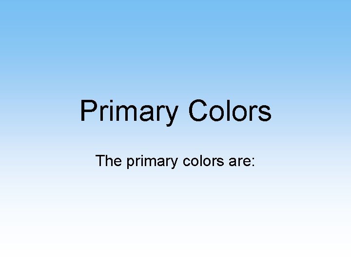 Primary Colors The primary colors are: 