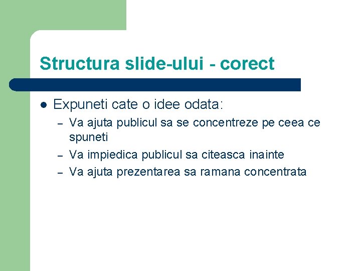 Structura slide-ului - corect l Expuneti cate o idee odata: – – – Va