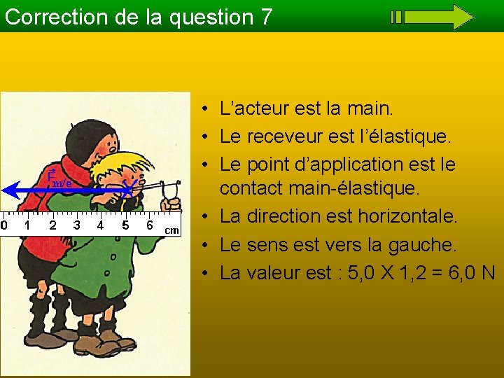 Correction de la question 7 • L’acteur est la main. • Le receveur est