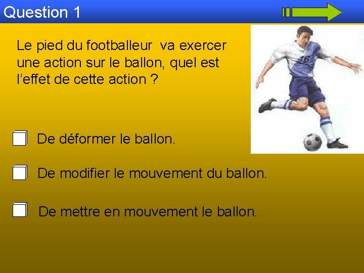 Question 1 Le pied du footballeur va exercer une action sur le ballon, quel