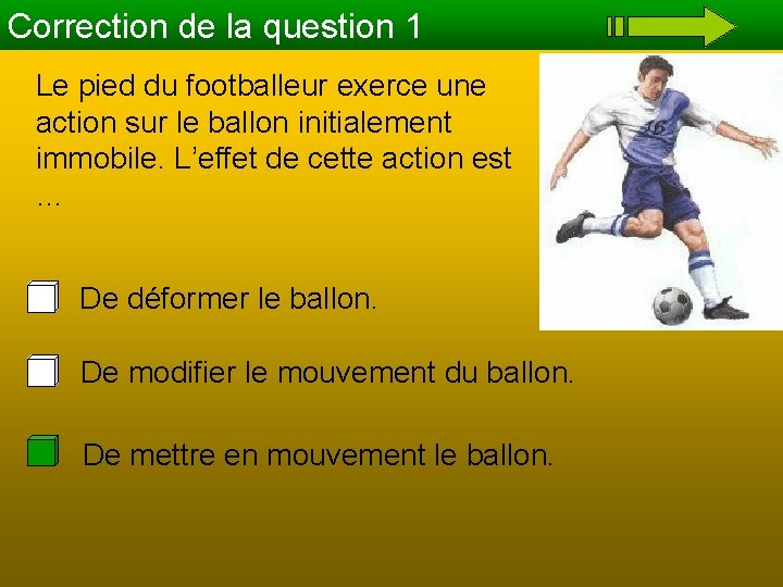 Correction de la question 1 Le pied du footballeur exerce une action sur le