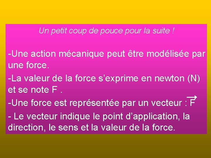 Un petit coup de pouce pour la suite ! -Une action mécanique peut être