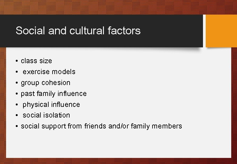 Social and cultural factors • • class size exercise models group cohesion past family