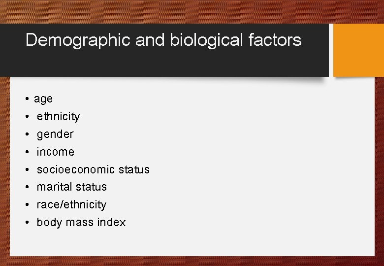 Demographic and biological factors • • age ethnicity gender income socioeconomic status marital status